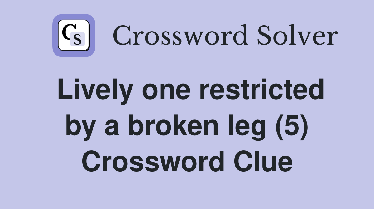 Lively one restricted by a broken leg (5) Crossword Clue