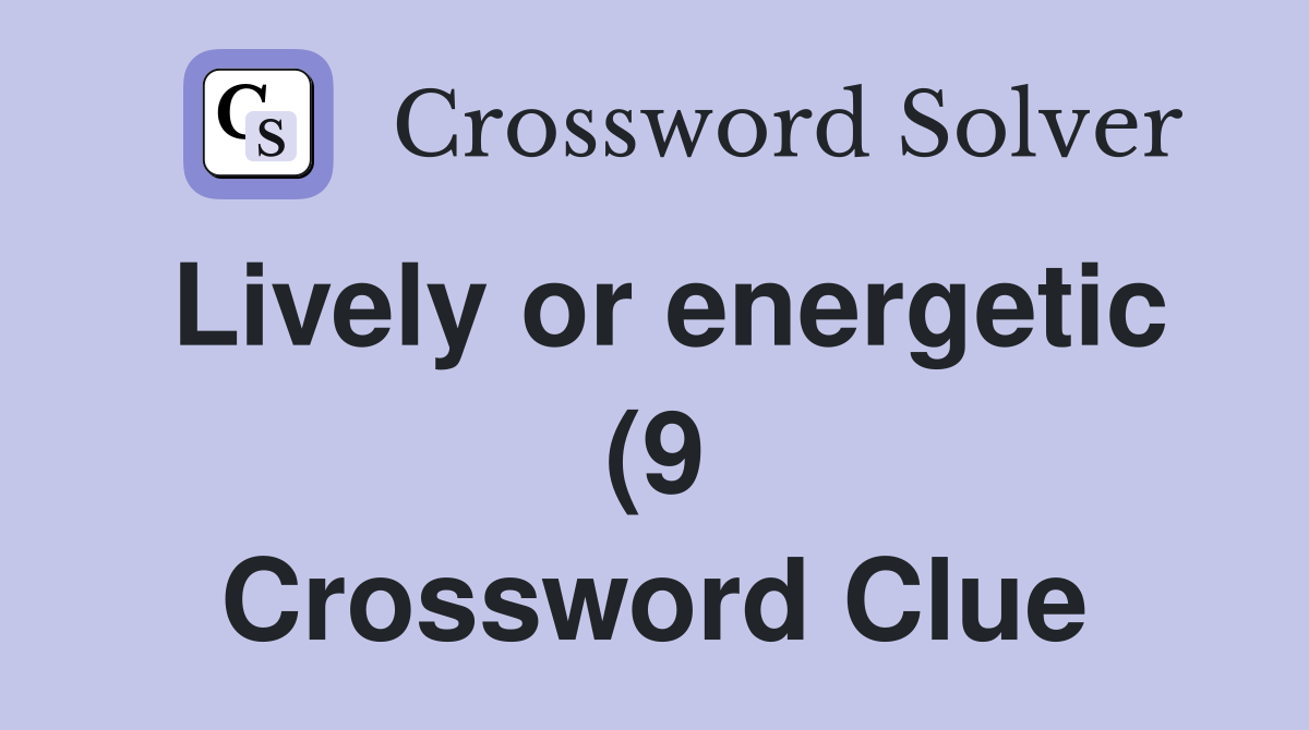 Lively or energetic (9) Crossword Clue Answers Crossword Solver Lively or energetic (9) Crossword Clue Answers Crossword Solver