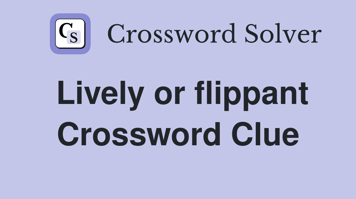 Lively or flippant Crossword Clue