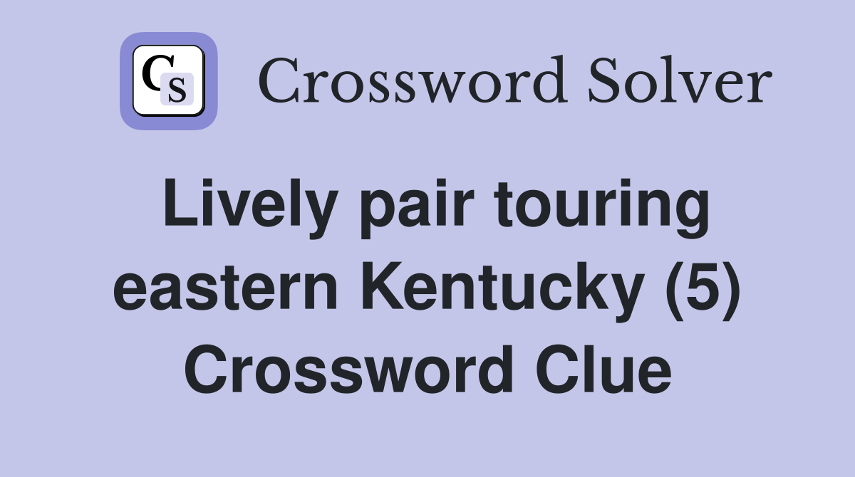 Lively pair touring eastern Kentucky (5) Crossword Clue