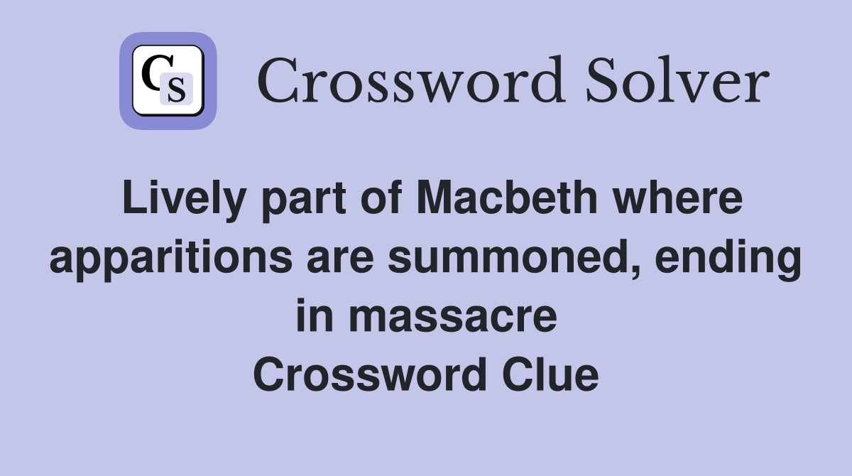 Lively part of Macbeth where apparitions are summoned, ending in massacre Crossword Clue