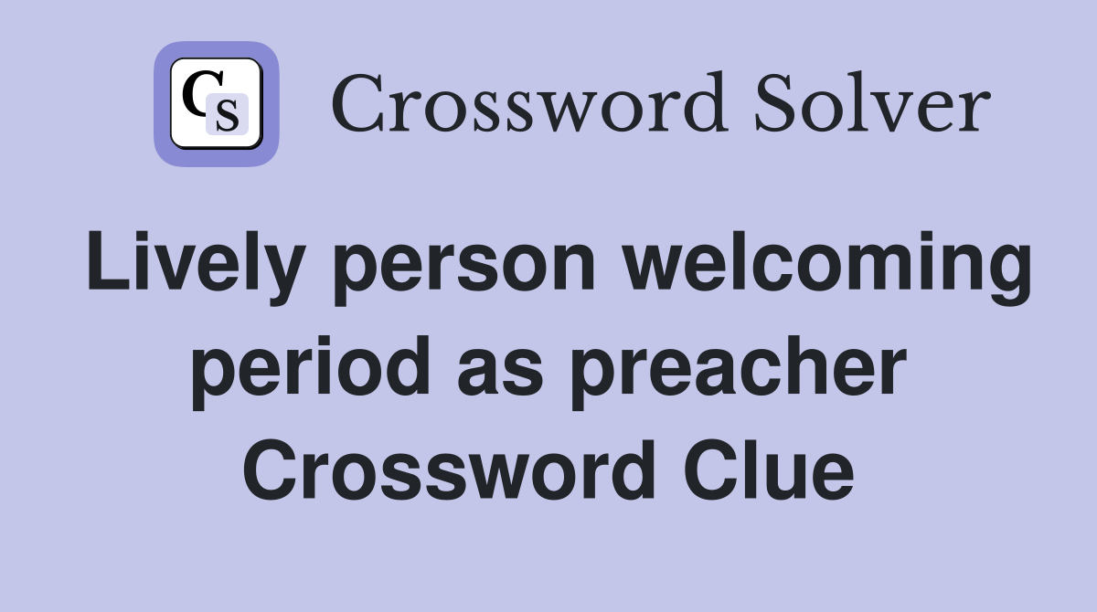 Lively person welcoming period as preacher Crossword Clue