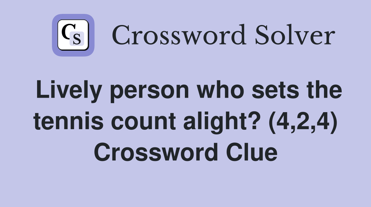 Lively person who sets the tennis count alight? (4,2,4) Crossword Clue