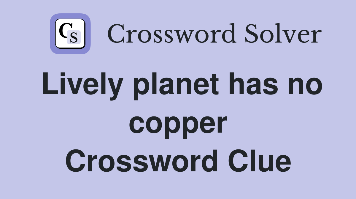 Lively planet has no copper Crossword Clue
