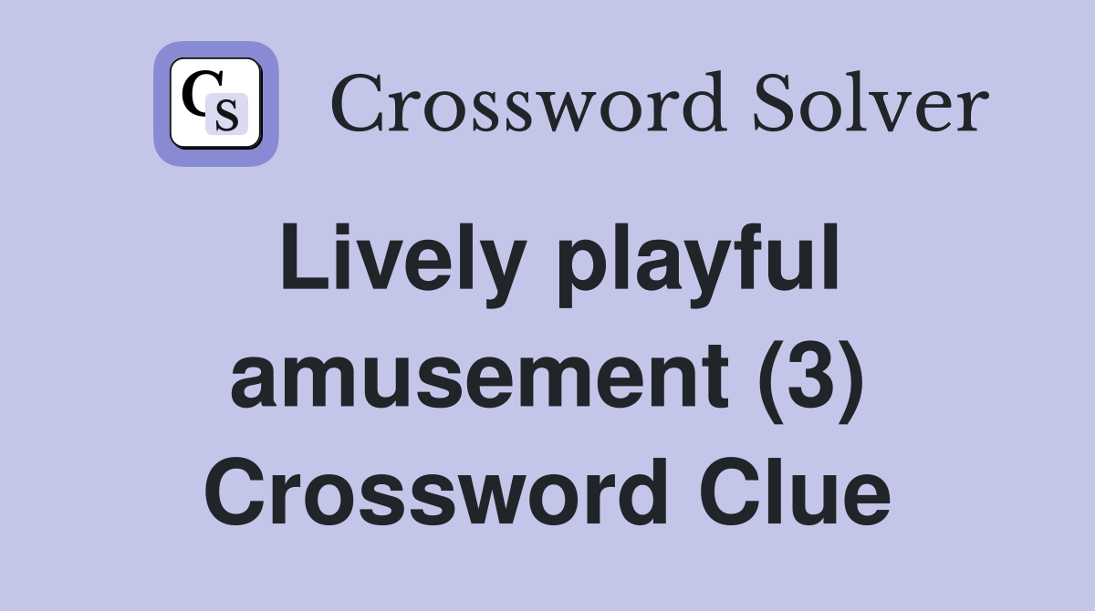 Lively playful amusement (3) Crossword Clue