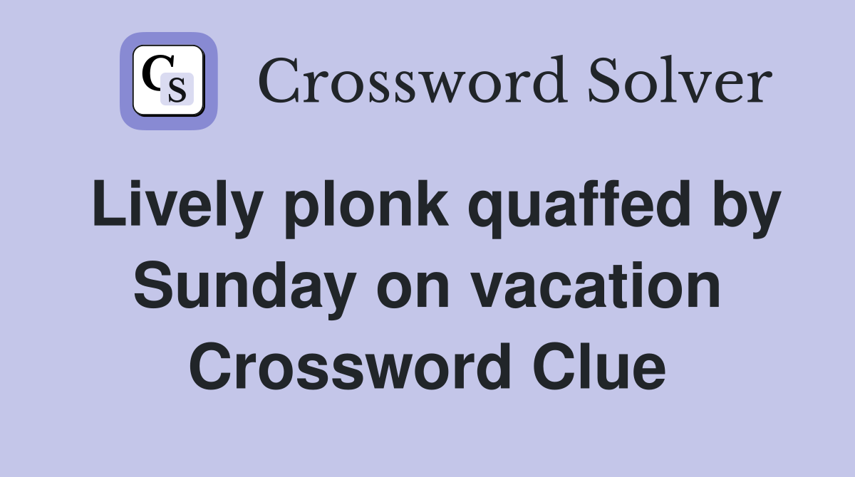 Lively plonk quaffed by Sunday on vacation Crossword Clue