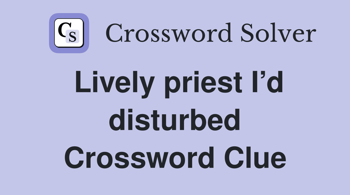 Lively priest I’d disturbed Crossword Clue