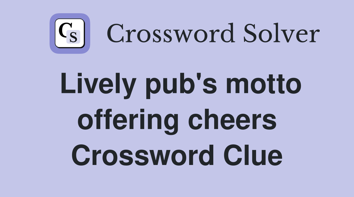 Lively pub's motto offering cheers Crossword Clue