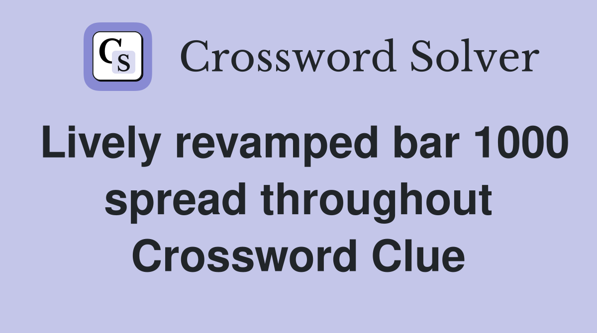 Lively revamped bar 1000 spread throughout Crossword Clue