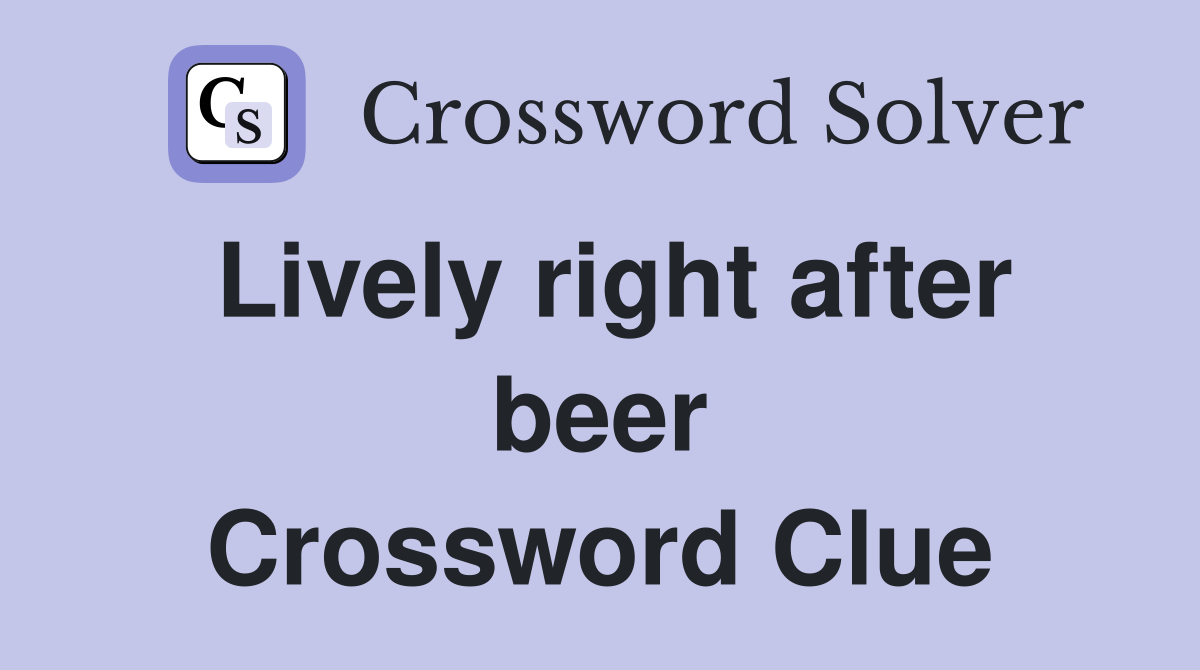 Lively right after beer Crossword Clue