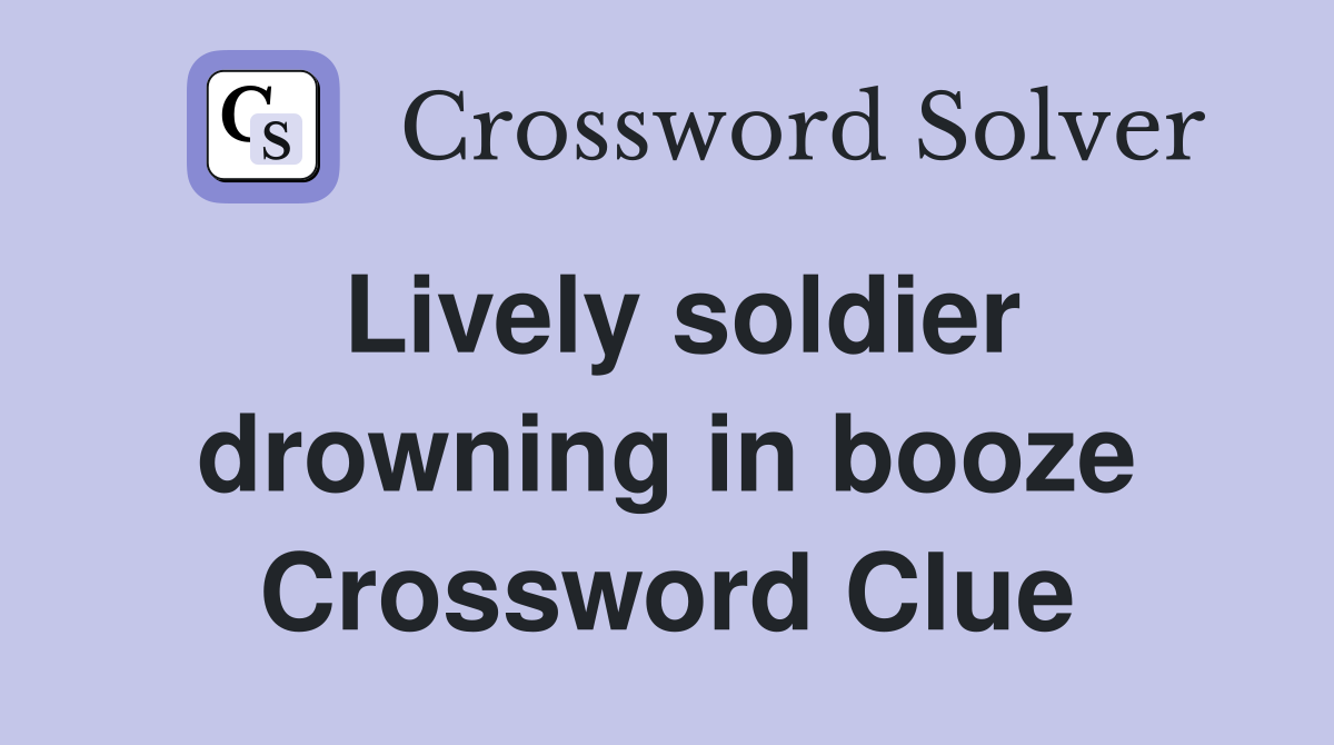 Lively soldier drowning in booze Crossword Clue