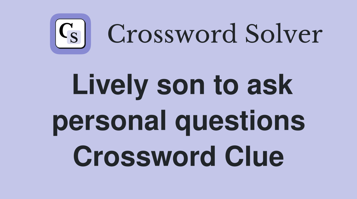 Lively son to ask personal questions Crossword Clue