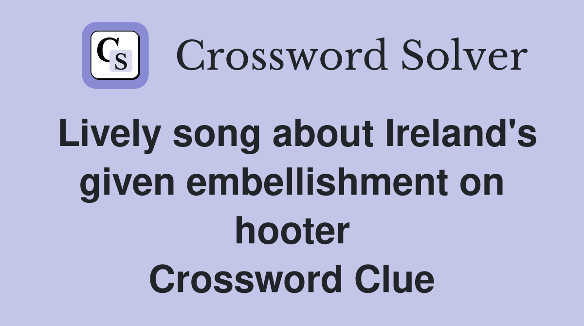 Lively song about Ireland's given embellishment on hooter Crossword Clue
