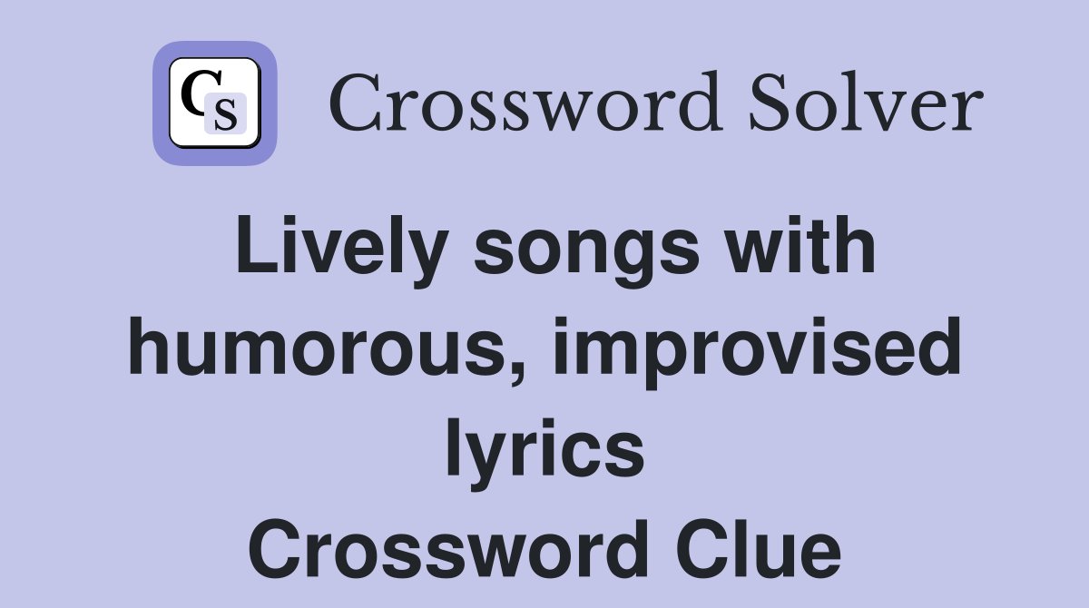 Lively songs with humorous, improvised lyrics Crossword Clue