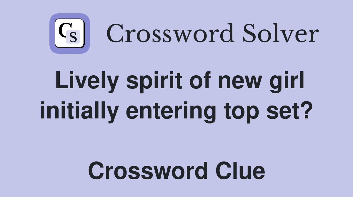 Lively spirit of new girl initially entering top set?  Crossword Clue