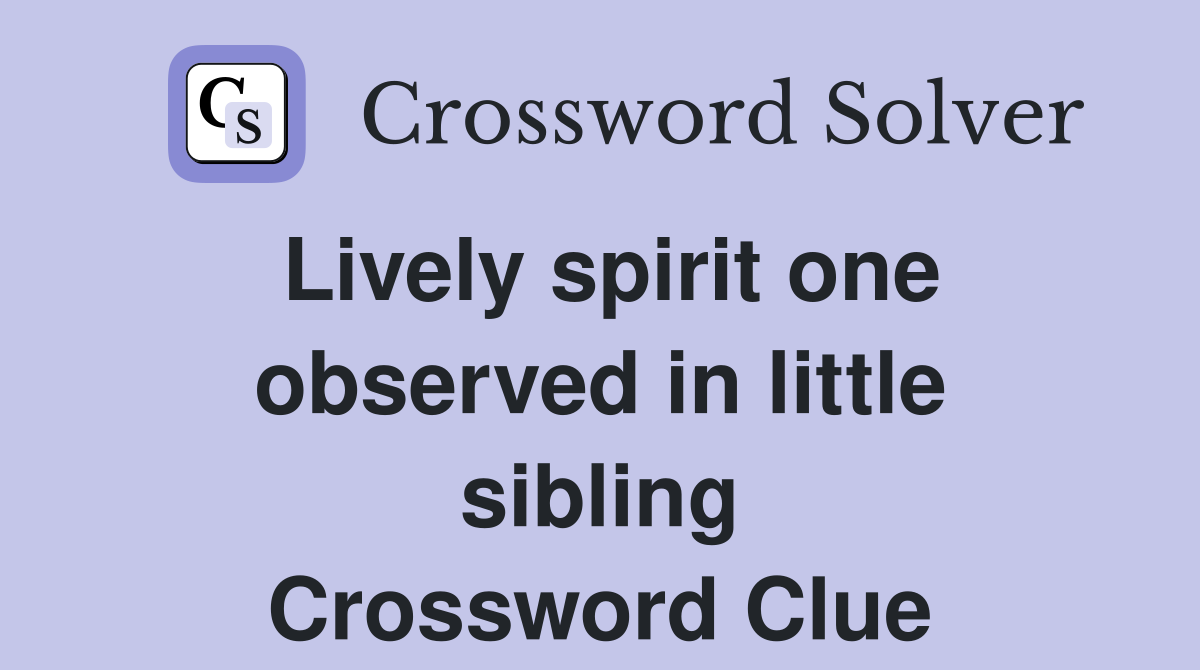 Lively spirit one observed in little sibling Crossword Clue