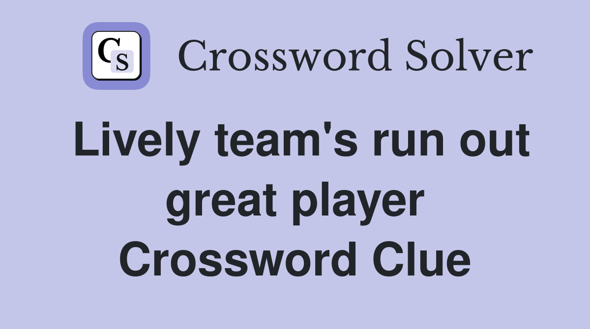 Lively team's run out great player Crossword Clue