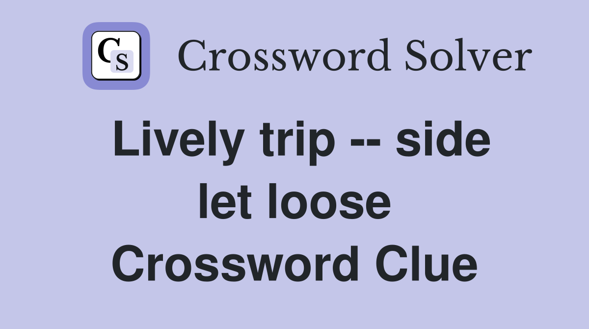 Lively trip -- side let loose Crossword Clue