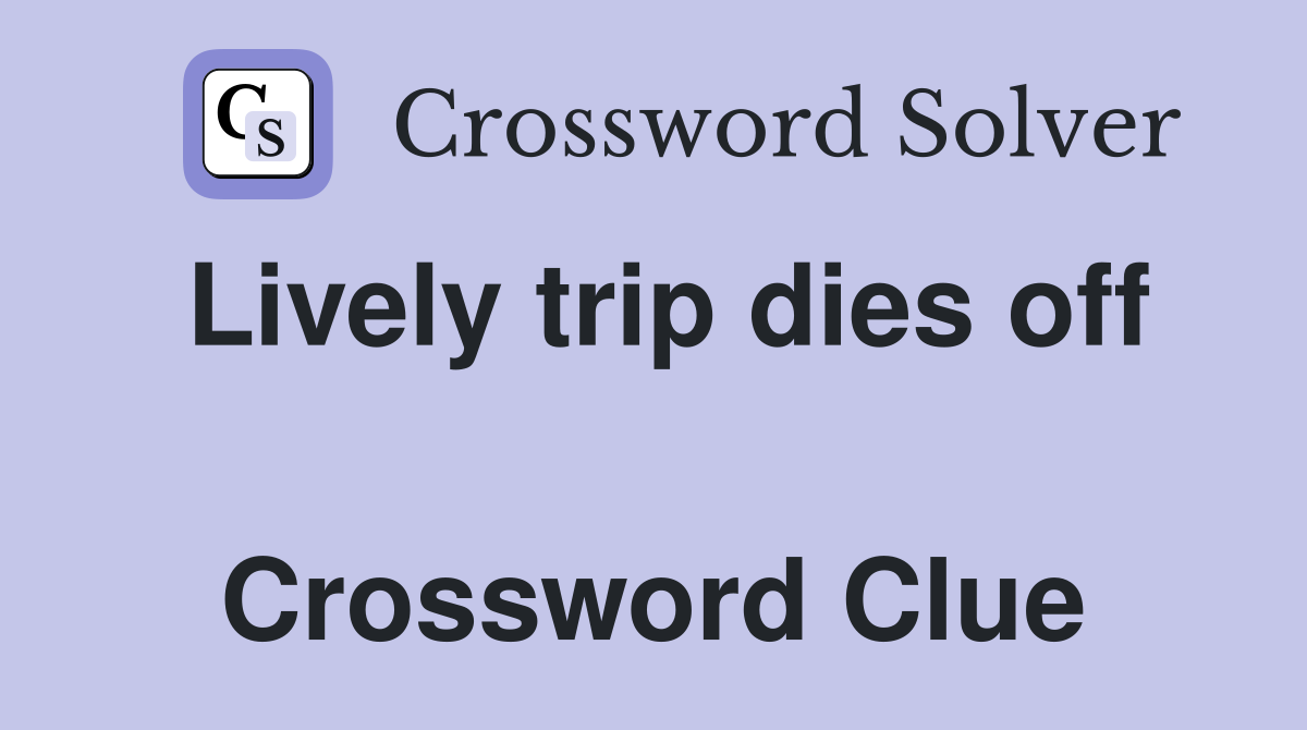 Lively trip dies off  Crossword Clue