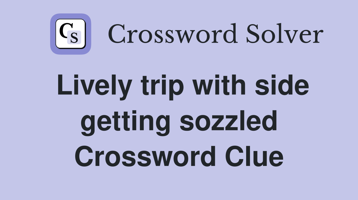 Lively trip with side getting sozzled Crossword Clue