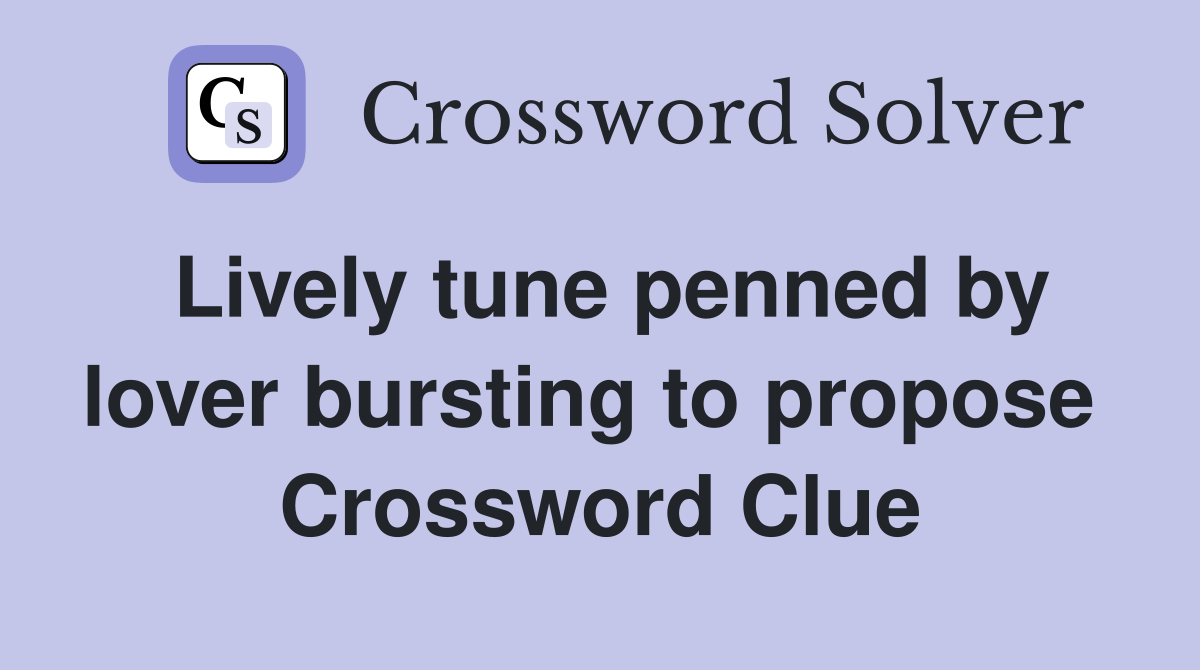 Lively tune penned by lover bursting to propose  Crossword Clue
