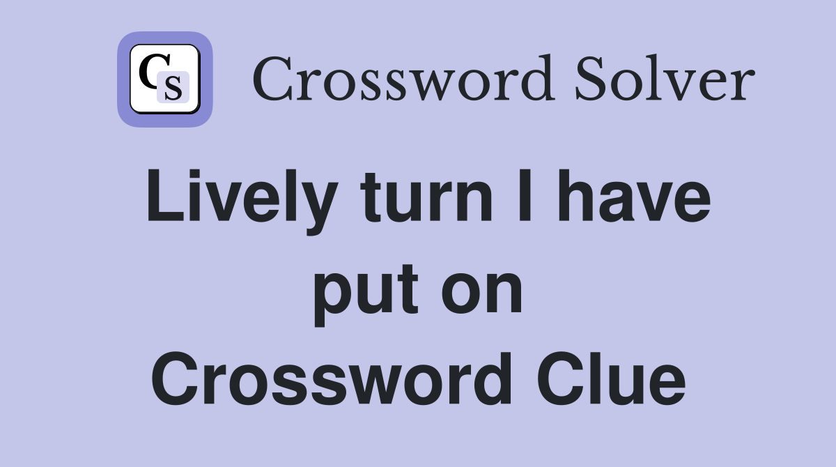 Lively turn I have put on Crossword Clue
