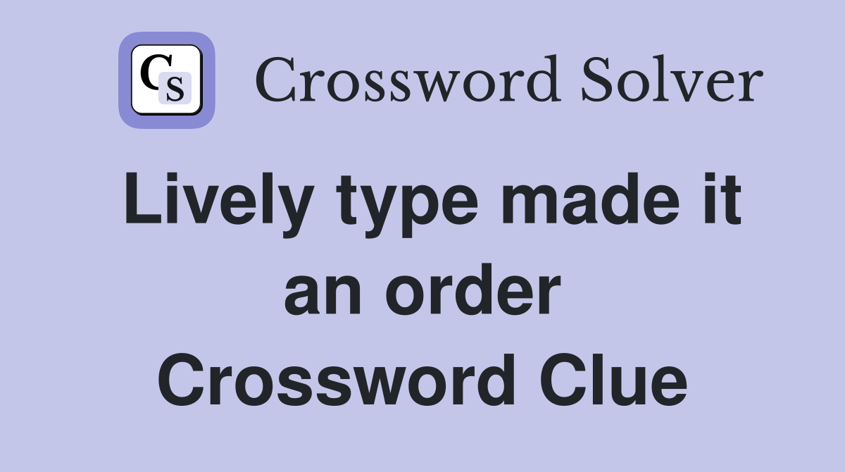 Lively type made it an order Crossword Clue
