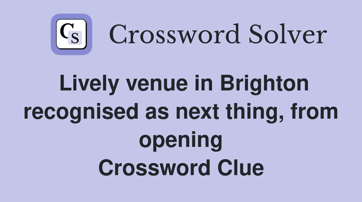 Lively venue in Brighton recognised as next thing, from opening Crossword Clue
