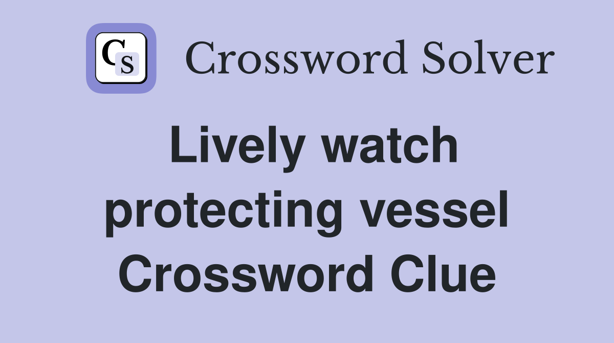 Lively watch protecting vessel Crossword Clue