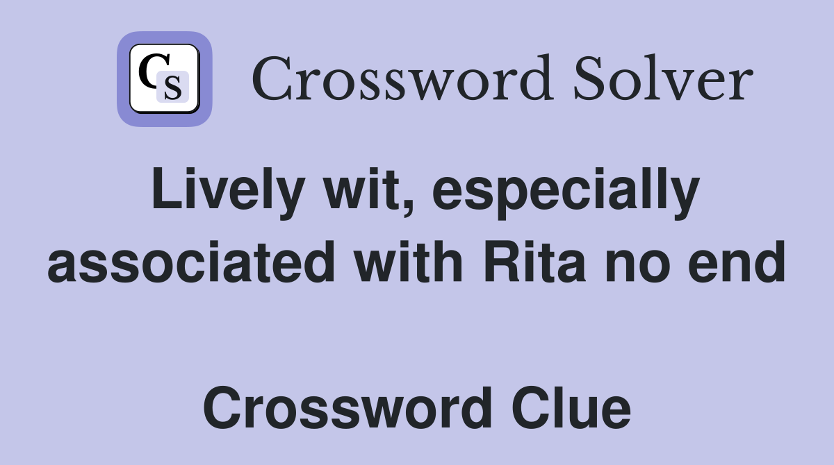 Lively wit, especially associated with Rita no end  Crossword Clue