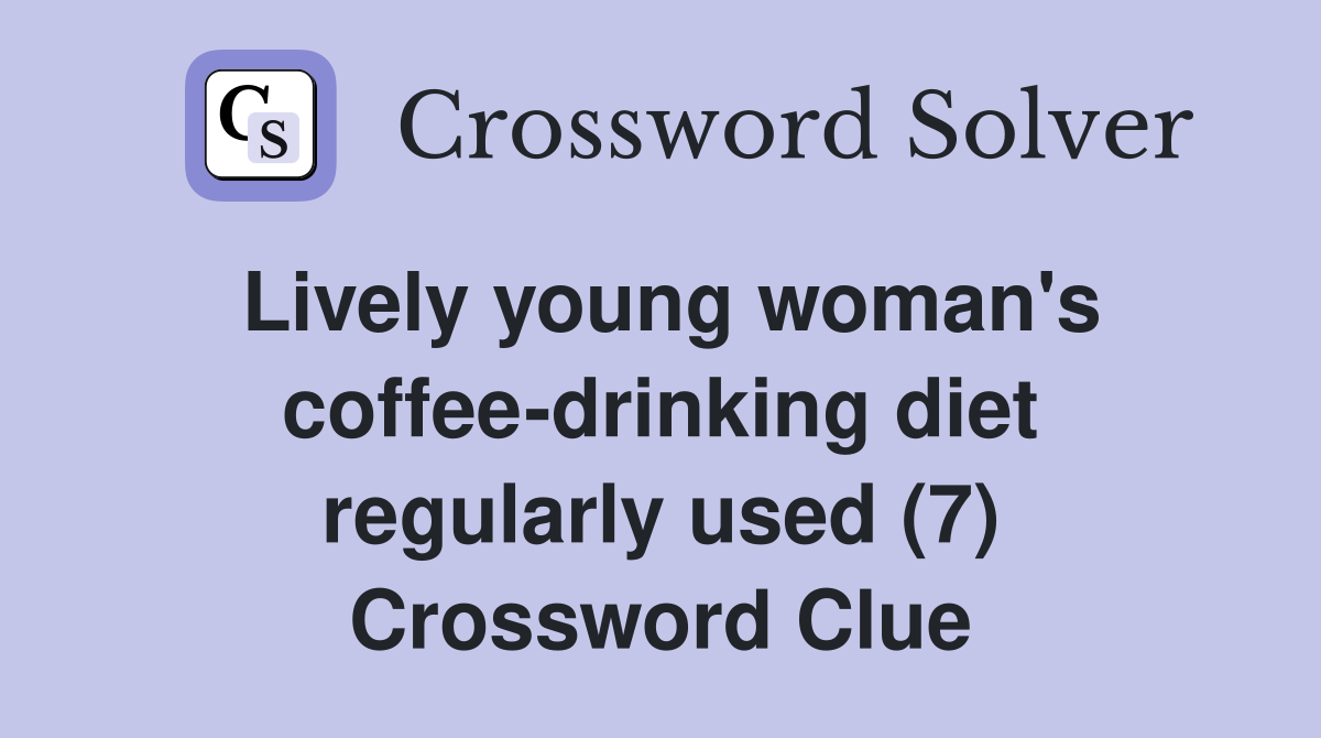 Lively young woman's coffee-drinking diet regularly used (7) Crossword Clue