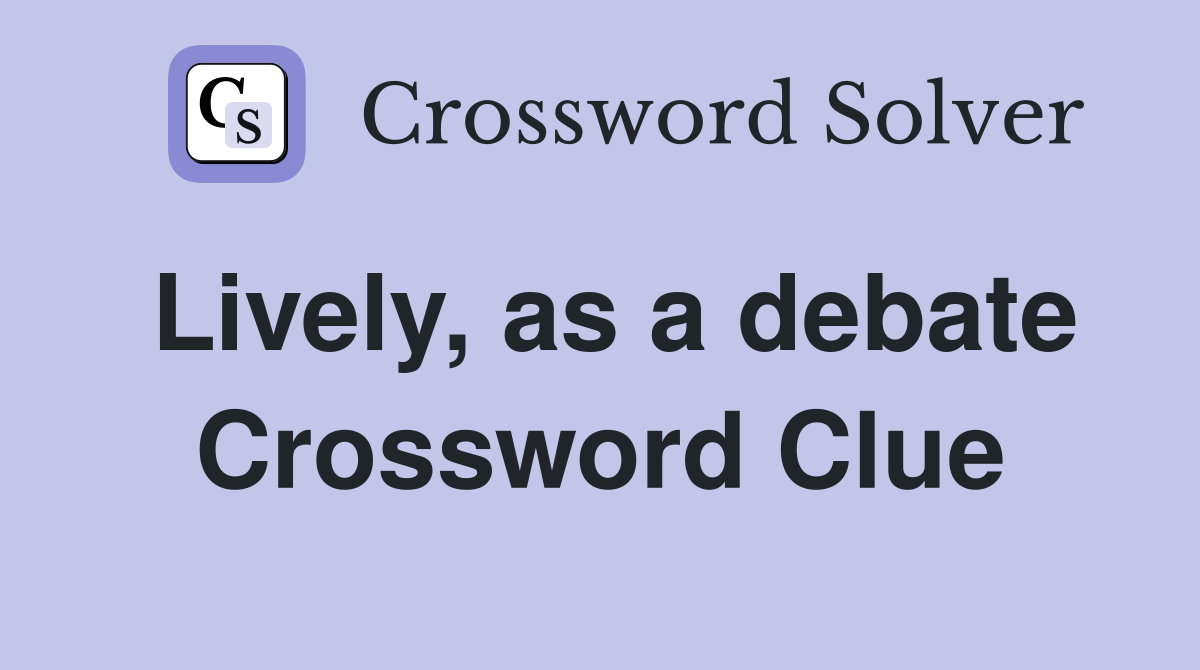 Lively, as a debate Crossword Clue