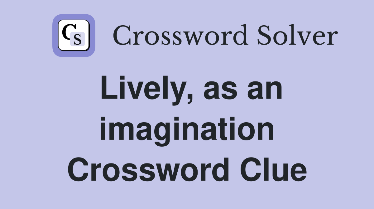 Lively, as an imagination Crossword Clue
