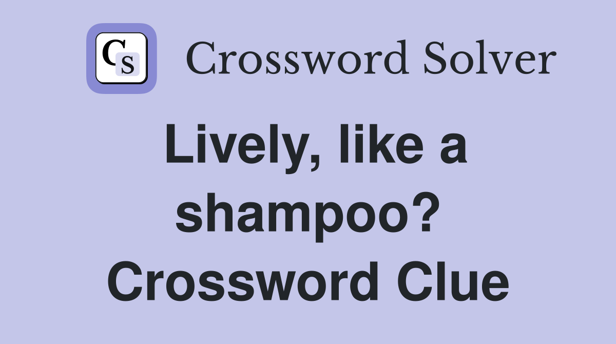 Lively, like a shampoo? Crossword Clue