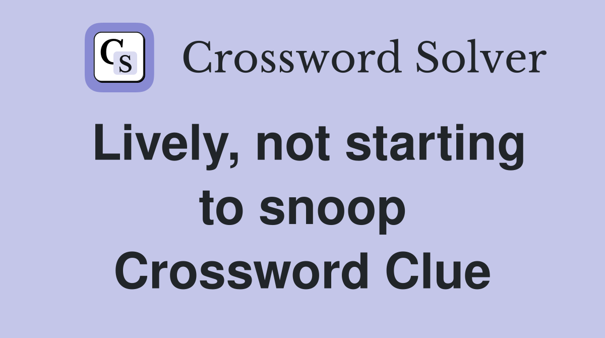Lively, not starting to snoop Crossword Clue