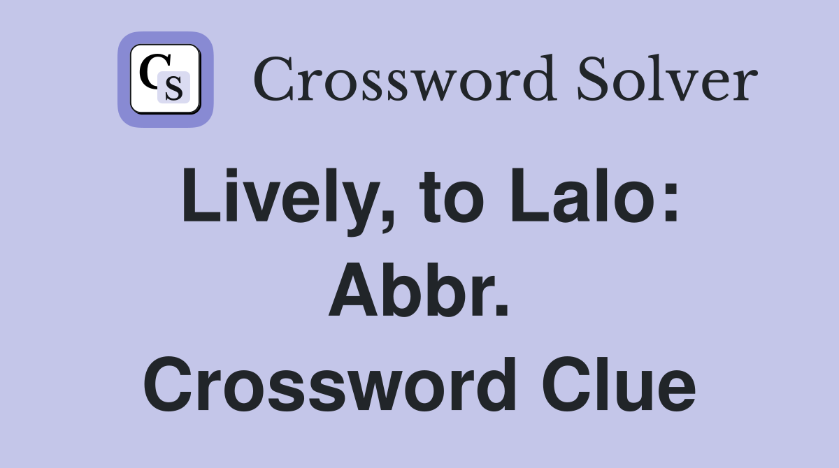 Lively, to Lalo: Abbr. Crossword Clue