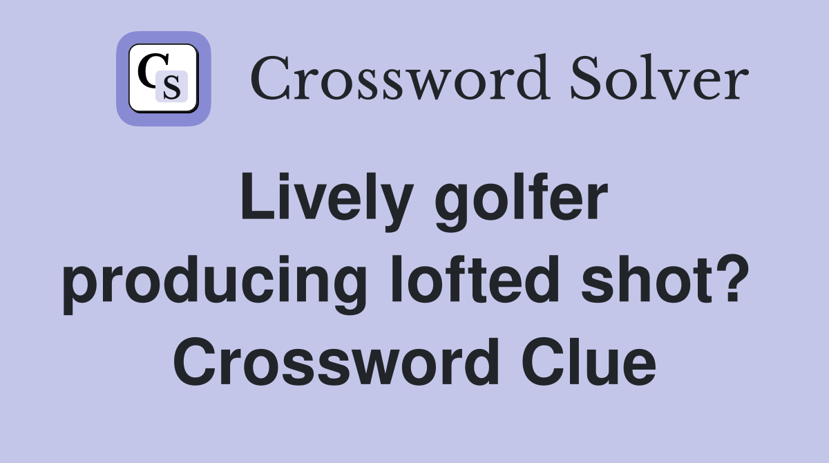 Lively golfer producing lofted shot?  Crossword Clue