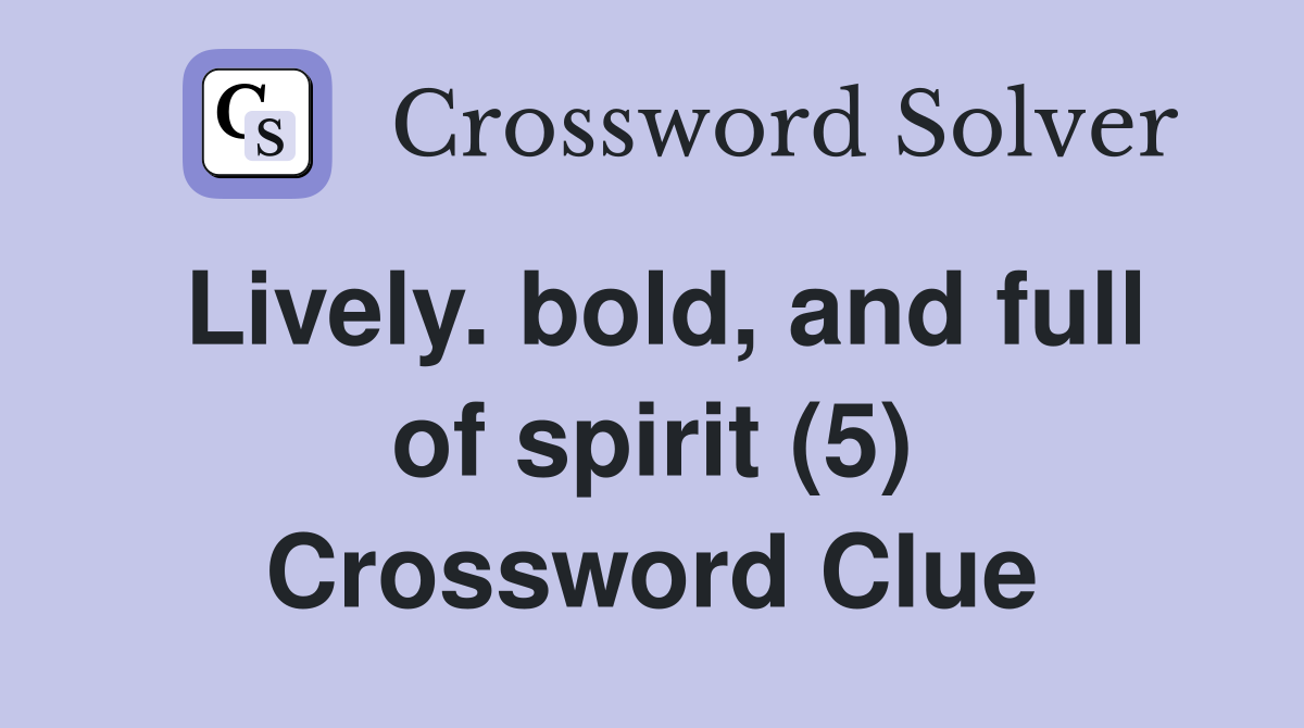 Lively. bold, and full of spirit (5) Crossword Clue