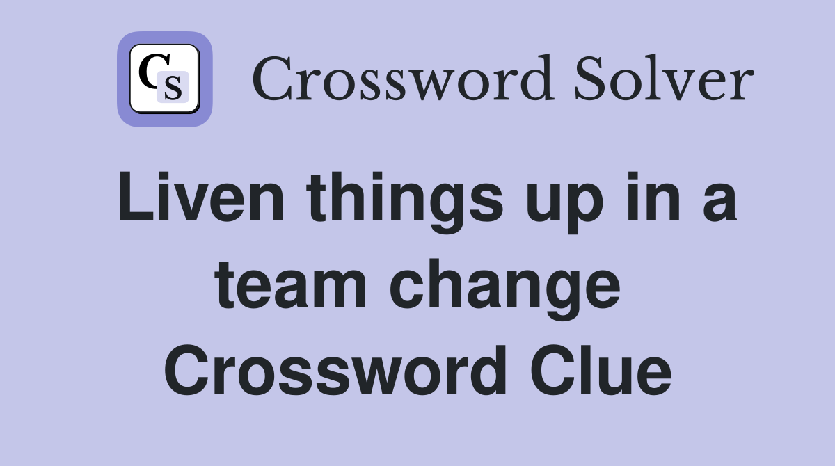 Liven things up in a team change Crossword Clue