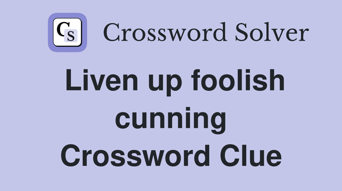 Liven up foolish cunning Crossword Clue