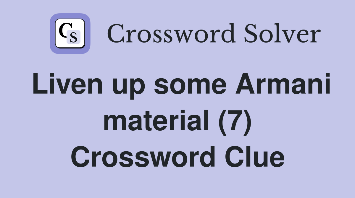 Liven up some Armani material (7) Crossword Clue