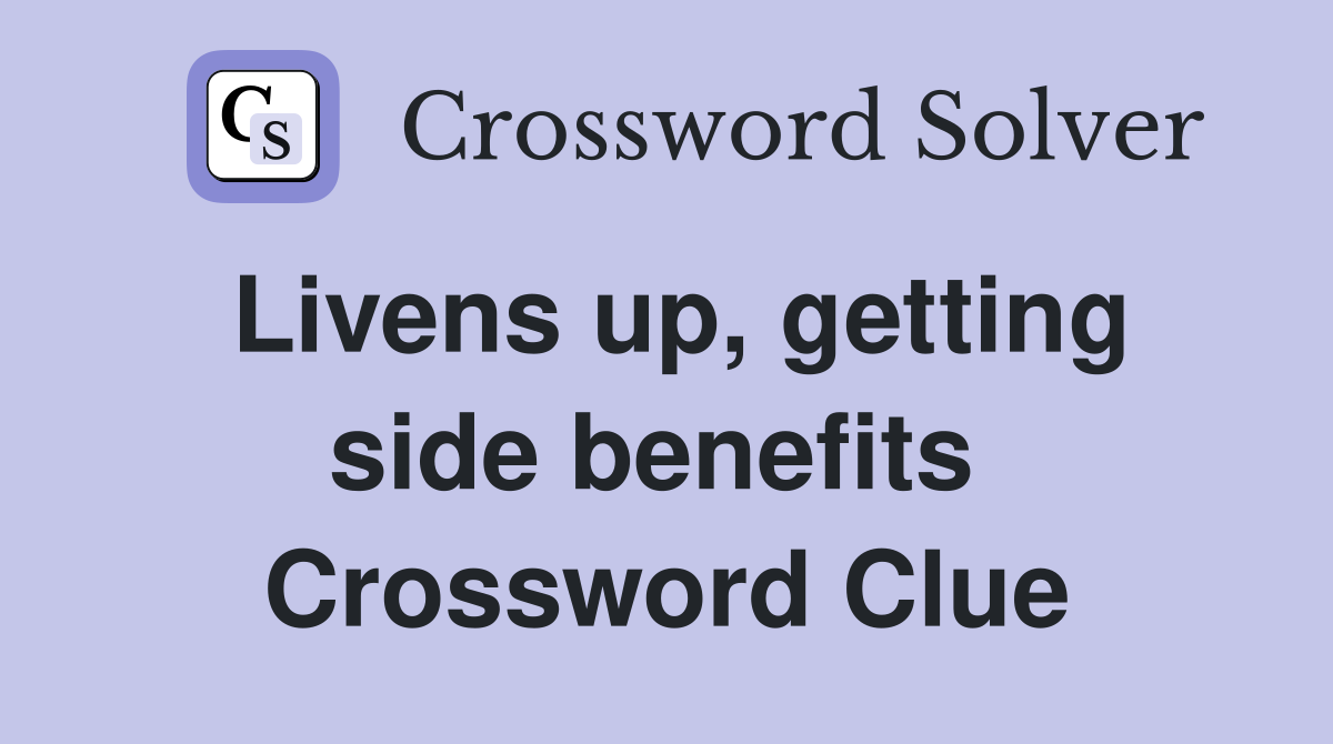 Livens up, getting side benefits  Crossword Clue