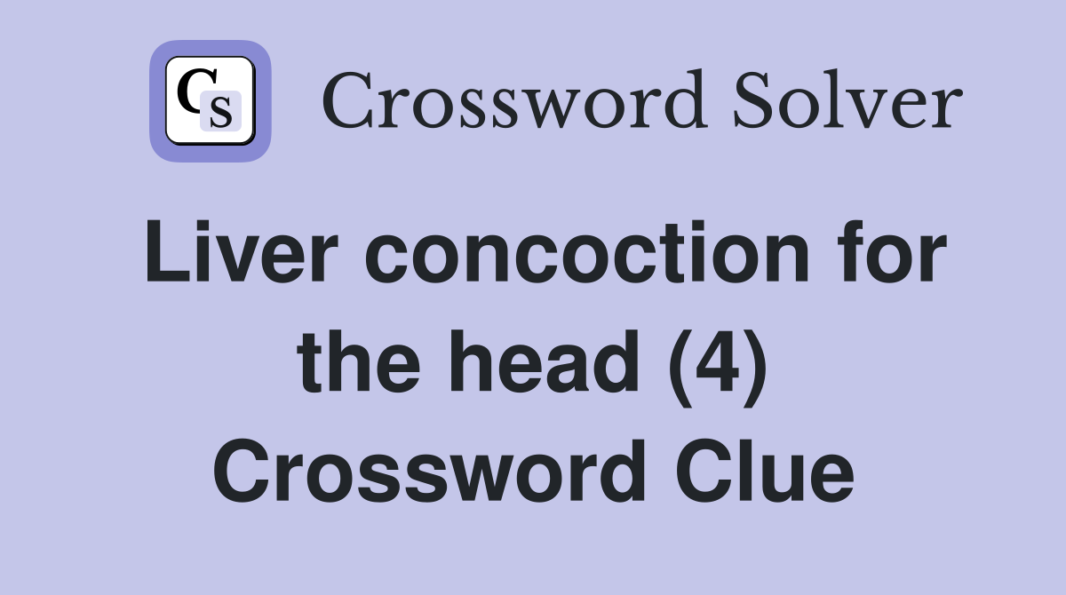 Liver concoction for the head (4) Crossword Clue