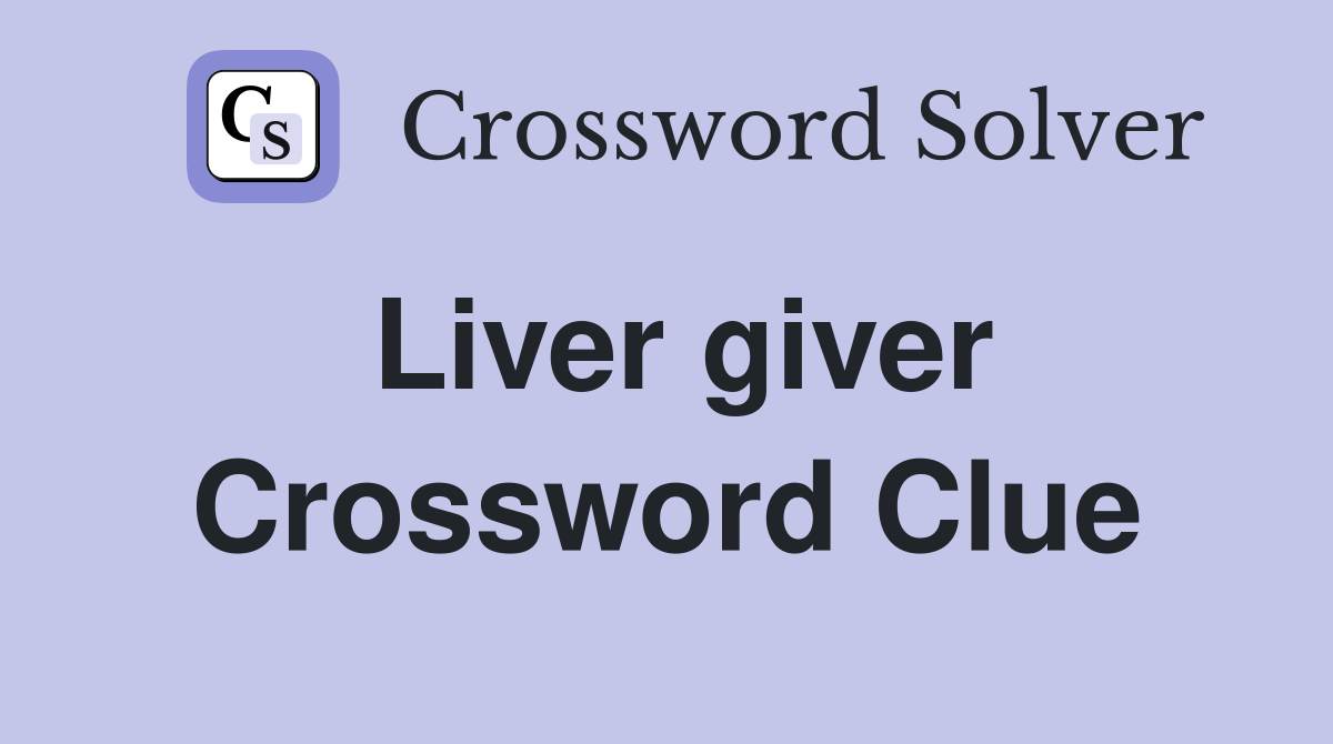 Liver giver Crossword Clue
