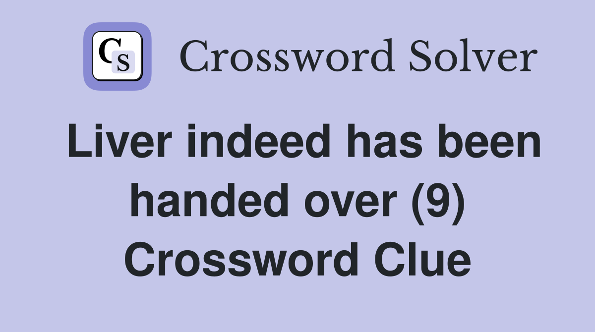 Liver indeed has been handed over (9) Crossword Clue