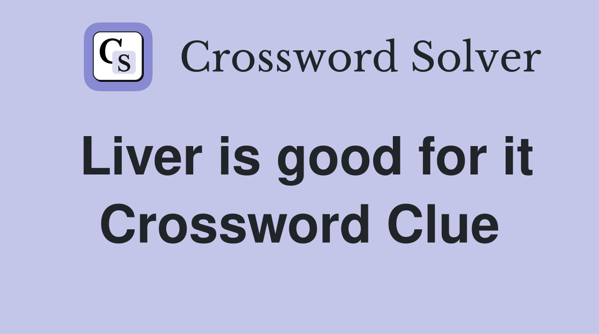 Liver is good for it Crossword Clue