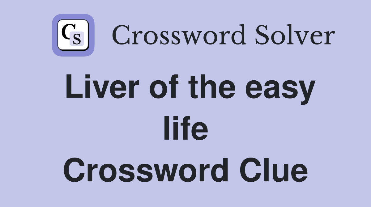 Liver of the easy life Crossword Clue