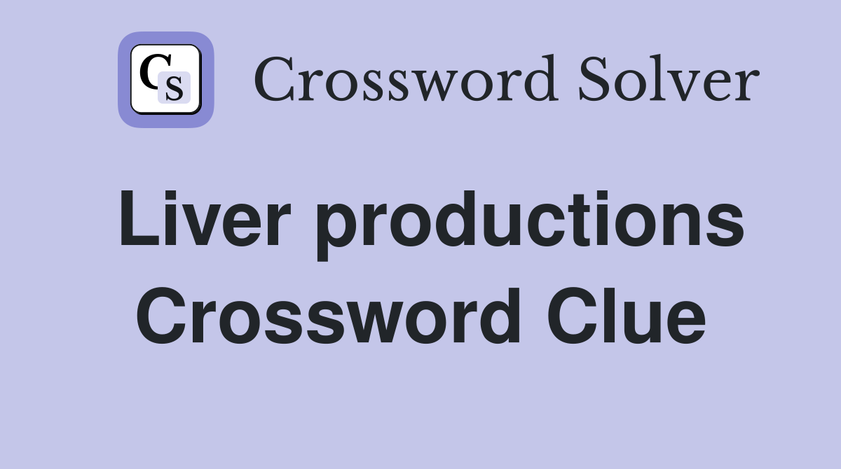 Liver productions Crossword Clue
