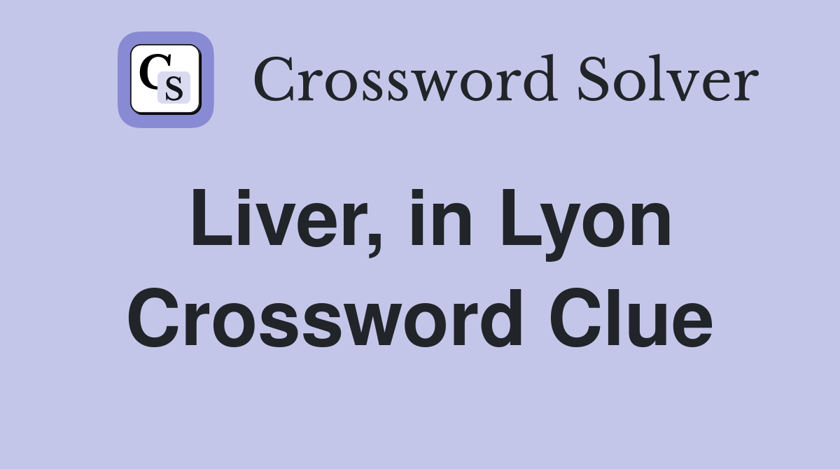 Liver, in Lyon Crossword Clue