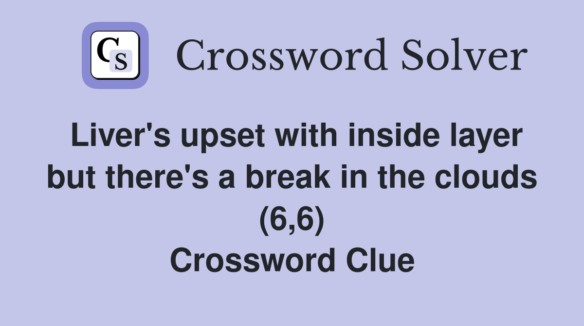 Liver's upset with inside layer but there's a break in the clouds (6,6) Crossword Clue